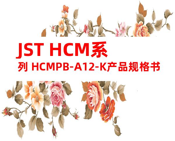 JST HCM系列 HCMPB-A12-K产品规格书